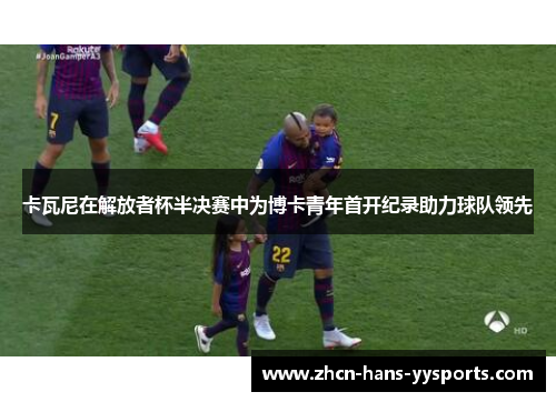 卡瓦尼在解放者杯半决赛中为博卡青年首开纪录助力球队领先